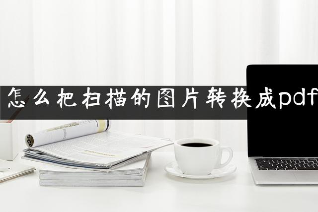 如何将照片扫描成pdf格式(扫描图片转换成PDF的两种方法)(1)