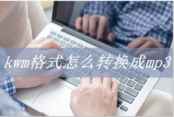 怎么用手机把kwm格式转换mp3（kwm格式转换成mp3的三种操作方法）(1)