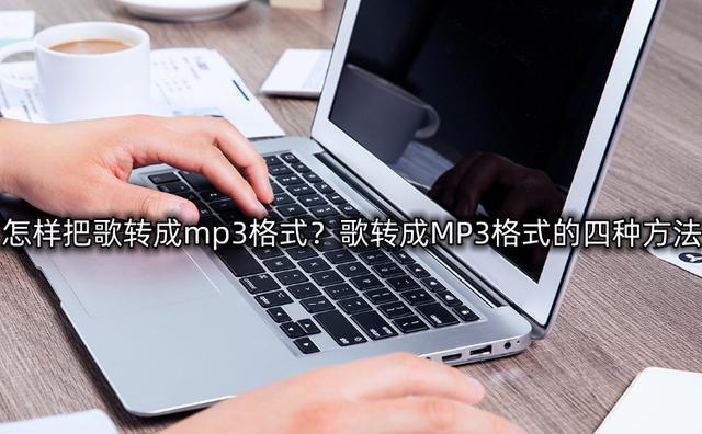 下载的歌曲怎么转换成mp3格式(歌转成MP3格式的四种方法)(1)