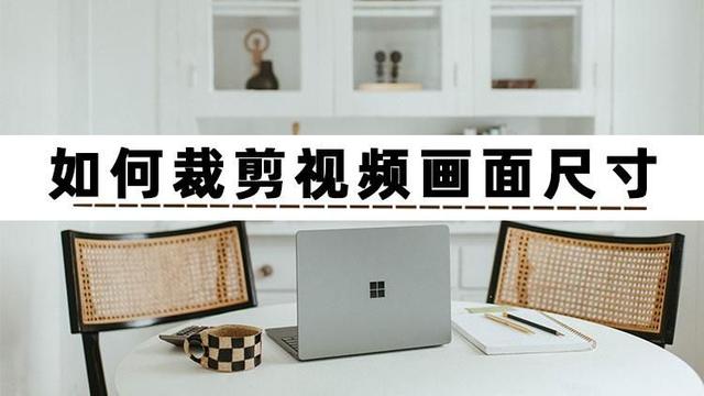 如何裁剪视频画面尺寸（裁剪视频画面尺寸的三个操作方法）(1)