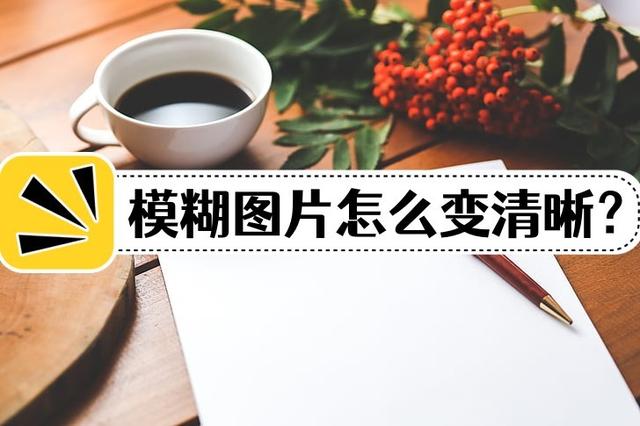 图片变清晰的软件是什么（模糊图片怎么变清晰）(1)