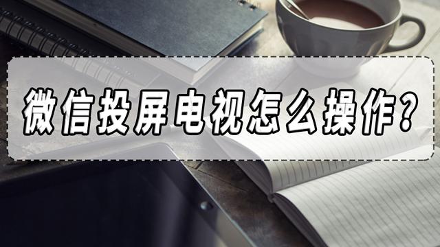 微信怎么投屏到电视上（手机微信投屏到电视最简单的方法）(1)