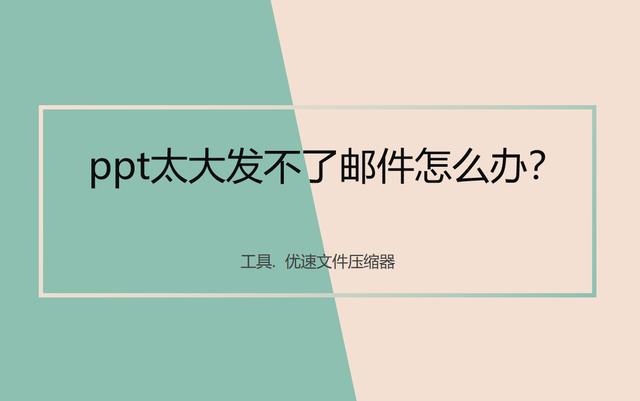 文件太大邮箱发送不了怎么办（ppt太大发不了邮件的解决方法）(1)