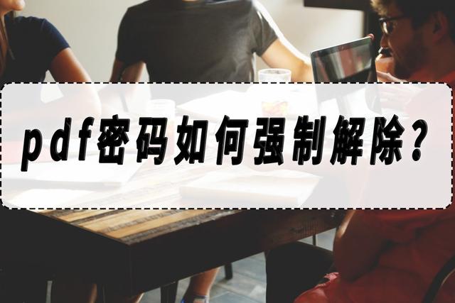 pdf密码强制解除怎么操作（pdf密码强制解除方法分享）(1)