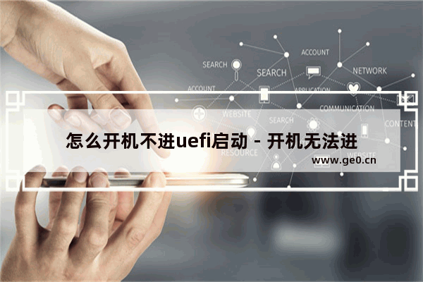 怎么开机不进uefi启动 - 开机无法进入UEFI模式，怎么办？
