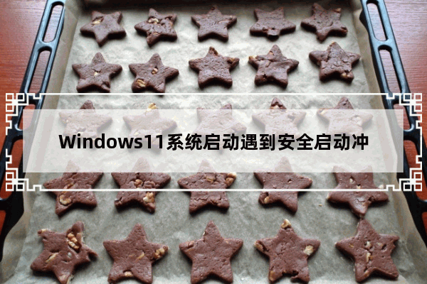 Windows11系统启动遇到安全启动冲突怎么办？Windows11遇到安全冲突处理方法
